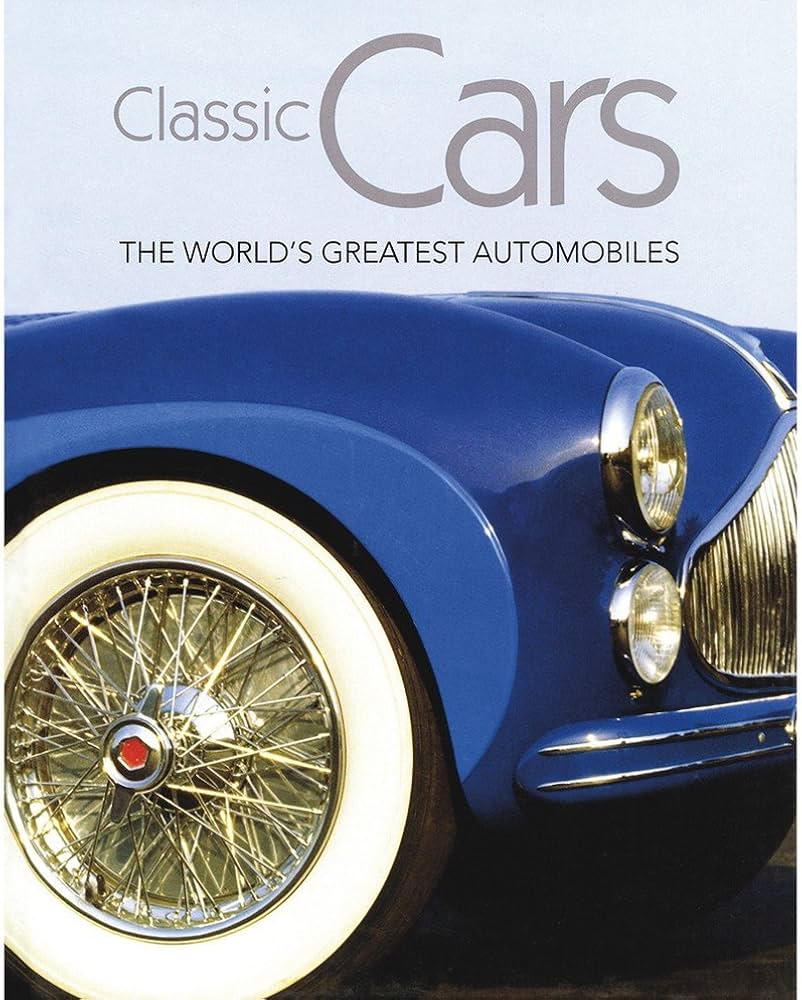 CLASSIC CARS THE WORLDS GREATEST AUTOMOBILES